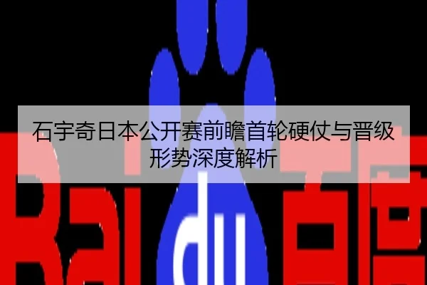 石宇奇日本公开赛前瞻首轮硬仗与晋级形势深度解析